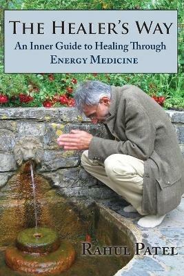 The Healer's Way: An Inner Guide to Healing Through Energy Medicine - Rahul Patel - cover