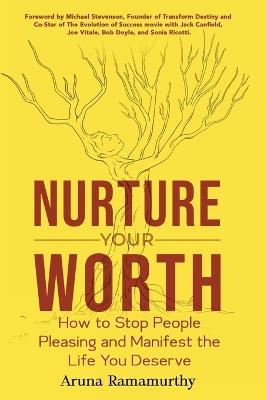 Nurture Your Worth: How to Stop People Pleasing and Manifest the Life You Deserve - Aruna Ramamurthy - cover
