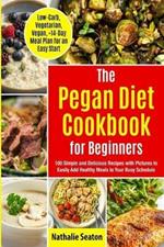 Pegan Diet Cookbook for Beginners: 100 Simple and Delicious Recipes with Pictures to Easily Add Healthy Meals to Your Busy Schedule (Low-Carb, Vegetarian, Vegan, +14-Day Meal Plan for an Quick Start): 100 Simple and Delicious Recipes with Pictures to Easily Add Healthy Meals to Your Busy Sc