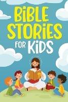 Bible Stories for Kids: Timeless Christian Stories to Grow in God's Love: Classic Bedtime Tales for Children of Any Age: a Collection of Short Motivational Stories about Courage, Friendship, Inner Strength, Perseverance & Self-Confidence (Bedtime stories for kids, Amazing Tales f
