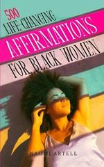 500 Life-Changing Affirmations for Black Women: Overcome Negative Self Talk, Limiting Beliefs and Anxiety, Reprogram Your Mind for Self-Love, Success, Happiness, Wealth, Confidence, Healing & Recovery: Overcome Negative Self Talk, Limiting Beliefs and Anxiety, Reprogram Your Mind For Self Love, Success,