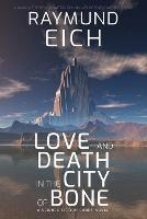 Love and Death in the City of Bone: A Science Fiction Short Novel - Raymund Eich - cover