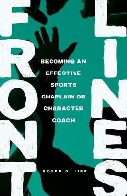 Front Lines: Becoming an Effective Sports Chaplain or Character Coach - Roger D Lipe - cover