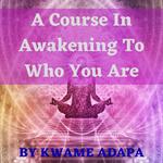 course in awakening to who you are, A