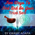 Five ways to find and be your True Self