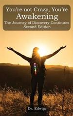 You're Not Crazy, You're Awakening: The Journey of Discovery Continues: Second Edition