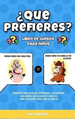 ¿Que prefieres? libro de juegos para niños: Preguntas muy difíciles, divertidas e hilarantes para niños, adolescentes y adultos - libro de chistes para toda la familia - Jake Jokester - cover