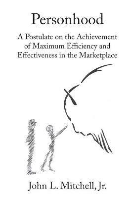 Personhood: A Postulate on the Achievement of Maximum Efficiency and Effectiveness in the Marketplace - John L Mitchell - cover