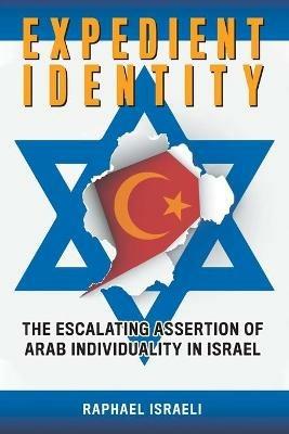 Expedient Identity: The Escalating Assertion of Arab Individuality in Israel - Raphael Israeli - cover