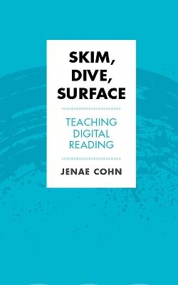 Skim, Dive, Surface: Teaching Digital Reading - Jenae Cohn - cover