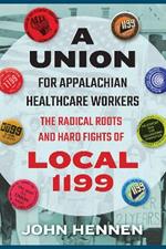 A Union for Appalachian Healthcare Workers: The Radical Roots and Hard Fights of Local 1199