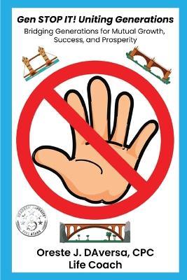 Gen STOP IT! Uniting Generations: Bridging Generations for Mutual Growth, Success and Prosperity - Oreste J Daversa - cover