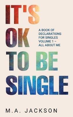 It's Ok To Be Single: A Book Of Declarations For Singles Volume 1- All About Me - M a Jackson - cover