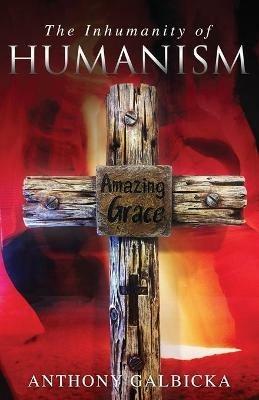 The Inhumanity of Humanism - Galbicka Anthony - cover