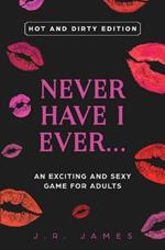 Never Have I Ever... An Exciting and Sexy Game for Adults: Hot and Dirty Edition