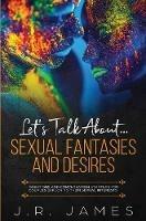 Let's Talk About... Sexual Fantasies and Desires: Questions and Conversation Starters for Couples Exploring Their Sexual Interests