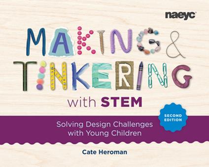 Making and Tinkering with STEM: Solving Design Challenges with Young Children, Second Edition