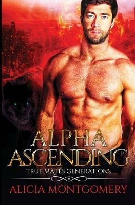 Alpha Ascending: True Mates Generations Book 3 - Alicia Montgomery - cover