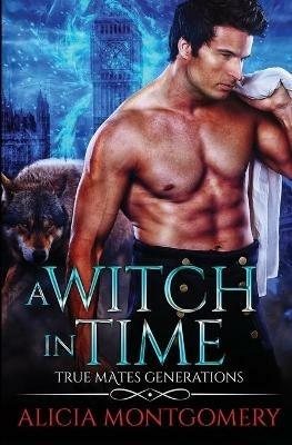 A Witch in Time: True Mates Generations Book 4 - Alicia Montgomery - cover