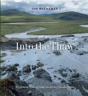 Into the Thaw: Witnessing Wonder Amid Arctic Climate Crisis - Jon Waterman - cover