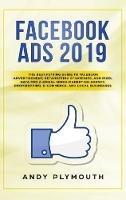 Libro in inglese Facebook Ads 2019: The Best Fu*king Guide to Facebook Advertisement, Retargeting Strategies, and Pixel Data for a Social Media Marketing Agency, Dropshipping, E-commerce, and Local Businesses  - Andy Plymouth