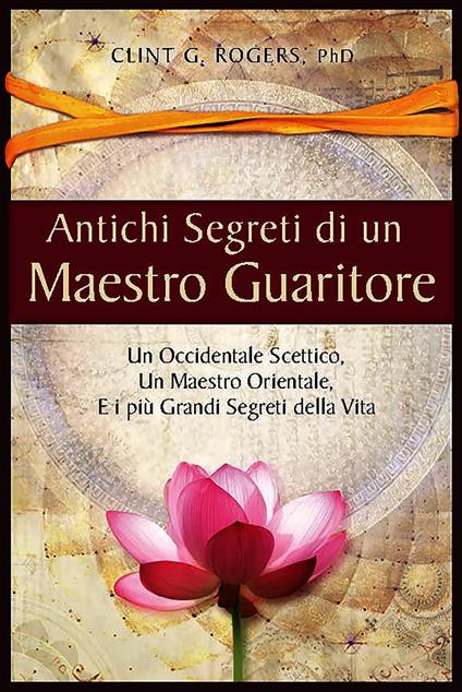 Antichi Segreti di un Maestro Guaritore - Clint G. Rogers - ebook