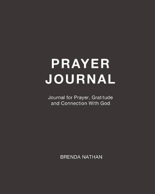 Prayer Journal: Journal for Prayer, Gratitude and Connection With God - Brenda Nathan - cover