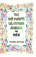 The One-Minute Gratitude Journal for Men: Simple Journal to Increase Gratitude and Happiness