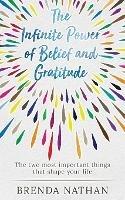 The Infinite Power of Belief and Gratitude: The Two Most Important Things That Shape Your Life - Brenda Nathan - cover
