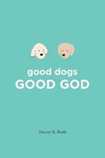 good dogs: Good God: Good God