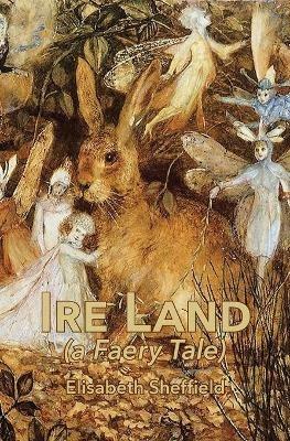 Ire Land: (a Faery Tale) - Elisabeth Sheffield - cover