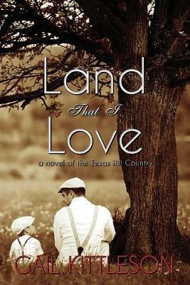 Land That I Love: a Novel of the Texas Hill Country - Gail Kittleson - cover