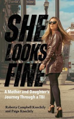 She Looks Fine: A Mother and Daughter's Journey Through a TBI - Roberta Campbell Knechtly,Paige Knechtly - cover