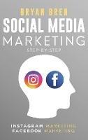 Social Media Marketing Step-By-Step: The Guides To Instagram And Facebook Marketing - Learn How To Develop A Strategy And Grow Your Business - Bryan Bren - cover