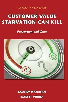 Customer Value Starvation Can Kill: Prevention and Cure - Gautam Mahajan,Walter Vieira - cover