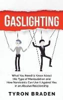 Libro in inglese Gaslighting: What You Need to Know About this Type of Manipulation and How Narcissists Can Use It Against You in an Abusive Relationship  - Tyron Braden