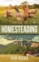 Libro in inglese Homesteading: A Comprehensive Homestead Guide to Self-Sufficiency, Raising Backyard Chickens, and Mini Farming, Including Gardening Tips and Best Practices for Growing Your Own Food  - Dion Rosser