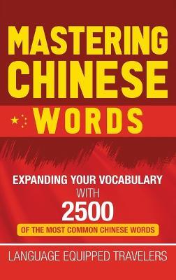 Mastering Chinese Words: Expanding Your Vocabulary with 2500 of the Most Common Chinese Words - Language Equipped Travelers - cover