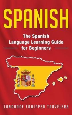 Spanish: The Spanish Language Learning Guide for Beginners - Language Equipped Travelers - cover