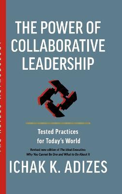 The Power of Collaborative Leadership: Tested Practices for Today's World - Ichak K Adizes - cover