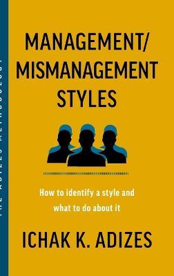 Management/Mismanagement Styles: How to Identify a Style and What to do About It - Ichak K Adizes - cover