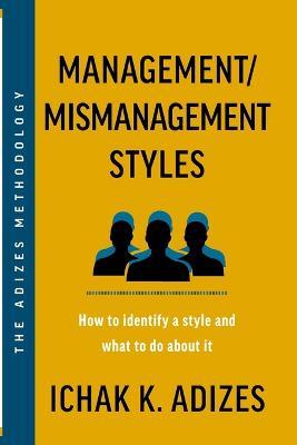 Management/Mismanagement Styles: How to Identify a Style and What to do About It - Ichak K Adizes - cover