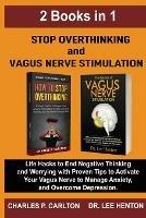 Stop Overthinking and Vagus Nerve Stimulation (2 Books in 1): Life Hacks to End Negative Thinking and Worrying with Proven Tips to Activate Your Vagus Nerve to Manage Anxiety, and Overcome Depression