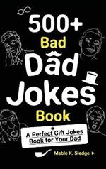 500+ Bad Dad Jokes Book: A Perfect Gift Jokes Book for Your Dad