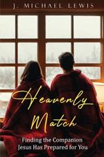 Heavenly Match: Finding the Companion Jesus Has Prepared for You
