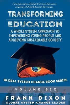 Transforming Education: A Whole System Approach to Empowering Young People and Achieving Sustainable Society - Frank Dixon - cover