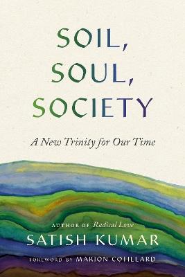 Soil, Soul, Society: A New Trinity for Our Time - Satish Kumar - cover