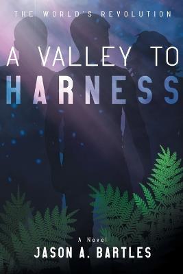A Valley to Harness - Jason A Bartles - cover