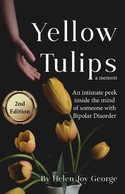 Yellow Tulips: An intimate peek inside the mind of someone with Bipolar Disorder - Helen Joy George - cover