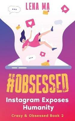 #obsessed: Instagram Exposes Humanity - Lena Ma - cover